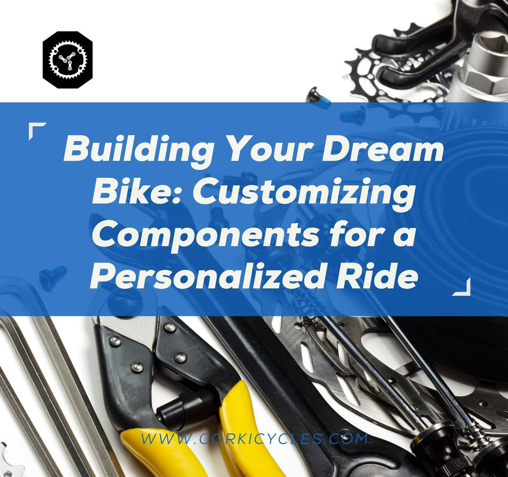 Building Your Dream Bike: Customizing Components for a Personalized Ride